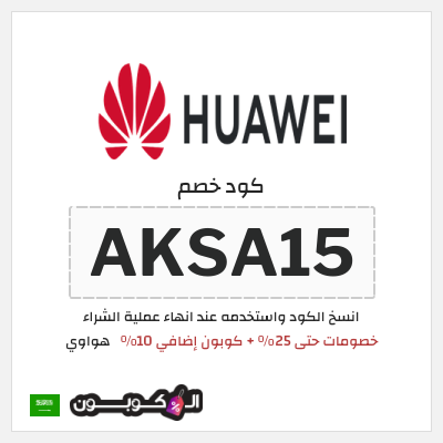 كوبون خصم هواوي (AKSA15) خصومات حتى 25% + كوبون إضافي 10%